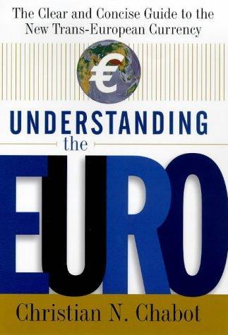 Understanding the Euro: The Clear and Concise Guide to the New Trans-European Currency 