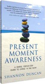 Present Moment Awareness: A Simple, Step-By-Step Guide To Living in The Now