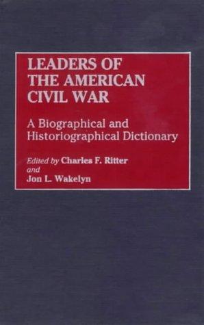 Leaders of the American Civil War: A Biographical and Historiographical Dictionary