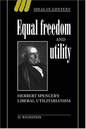 Equal Freedom and Utility: Herbert Spencer's Liberal Utilitarianism (Ideas in Context) 