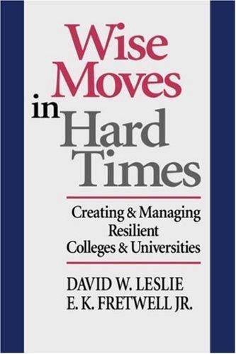 Wise Moves in Hard Times: Creating & Managing Resilient Colleges & Universities