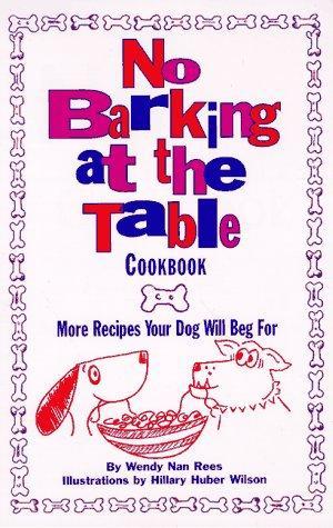 No Barking at the Table Cookbook: More Recipes Your Dog Will Beg for 