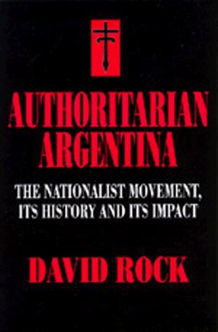 Authoritarian Argentina: The Nationalist Movement, Its History and Its Impact 