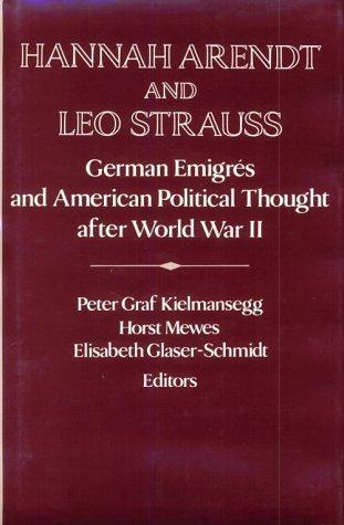 Hannah Arendt and Leo Strauss: German Émigrés and American Political Thought after World War II (Publications of the German Historical Institute)