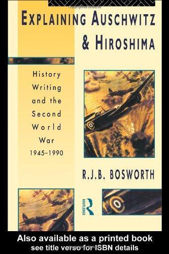 Explaining Auschwitz and Hiroshima: Historians and the Second World War, 1945-1990 (The New International History)