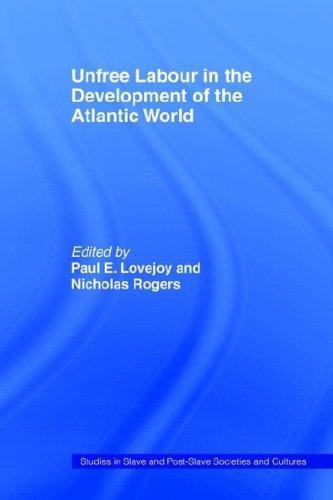 Unfree Labour in the Development of the Atlantic World (Studies in Slave and Post-Slave Societies and Cultures) 