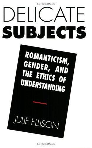 Delicate Subjects: Romanticism, Gender, and the Ethics of Understanding