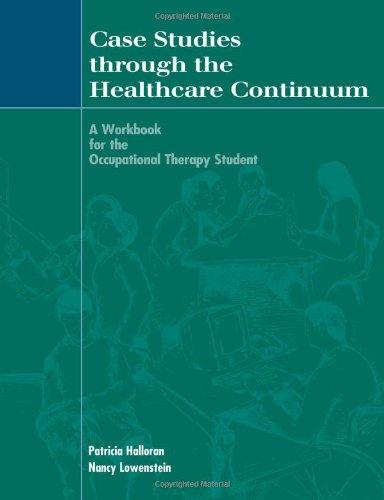  Case Studies Through the Healthcare Continuum: A Workbook for the Occupational Therapy Student 