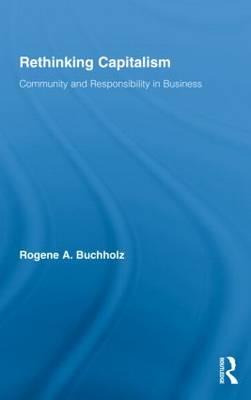 Rethinking Capitalism: Community and Responsibility in Business (Routledge Studies in Business Ethics)