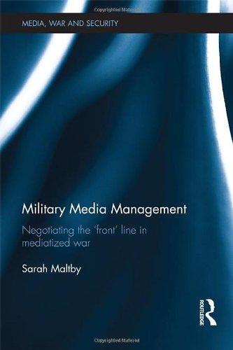 Military Media Management: Negotiating the 'front' line in mediatized war (Media, War and Security) 