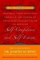 Maximize Your Potential Through The Power Of Your Subconscious Mind To Develop Self-Confidence And Self-Esteem