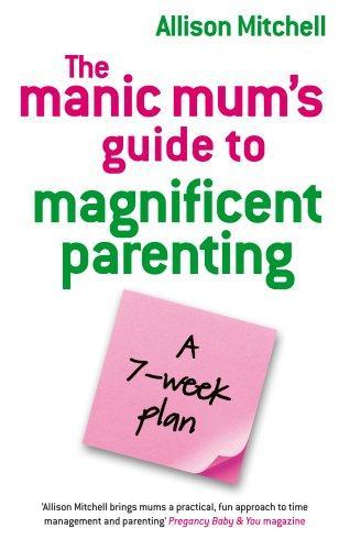 Manic Mums Guide to Magnificent Parenting 