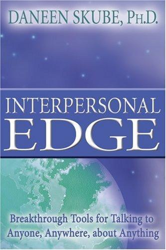 Interpersonal Edge: Breakthrough Tools For Talking To Anyone, Anywhere, About Anything