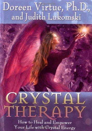 Crystal Therapy: How to Heal and Empower Your Life with Crystal Energy