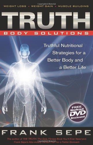 Truth Body Solutions: Truthful Nutritional Strategies for a Better Body and a Better Life [With DVD to Accompany Truth Body Solutions]