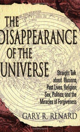 The Disappearance of the Universe: Straight Talk about Illusions, Past Lives, Religion, Sex, Politics, and the Miracles of Forgiveness 