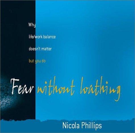 Fear Without Loathing: Why Life/Work Balance Doesn't Matter, But You Do