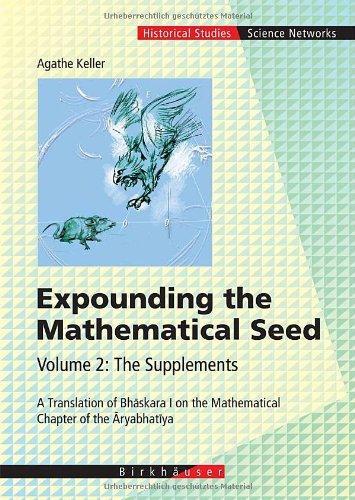 Expounding the Mathematical Seed. Vol. 2: The Supplements: A Translation of Bhaskara I on the Mathematical Chapter of the Aryabhatiya (Science Networks. Historical Studies)