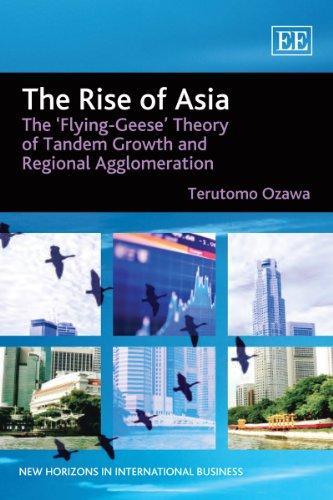 The Rise of Asia: The 'Flying-Geese' Theory of Tandem Growth and Regional Agglomeration (New Horizons in International Business series) 