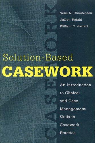 Solution-Based Casework: An Introduction to Clinical and Case Management Skills in Casework Practice