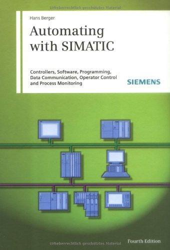 Automating with SIMATIC: Controllers, Software, Programming, Data Communication Operator Control and Process Monitoring