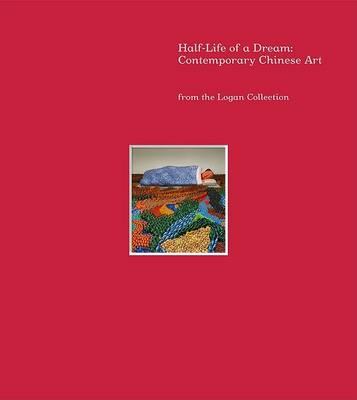 Half-Life of a Dream: Contemporary Chinese Art from the Logan Collection