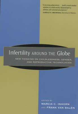 Infertility around the Globe: New Thinking on Childlessness, Gender, and Reproductive Technologies