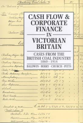 Cash Flow and Corporate Finance In Victorian Britain: Cases from the British Coal Industry 1860-1914 (History)