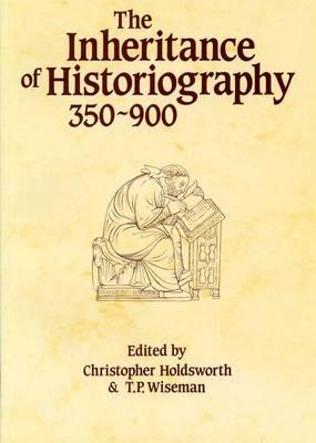 Inheritance of Historiography, 350-900 (University of Exeter Press - Exeter Studies in History)