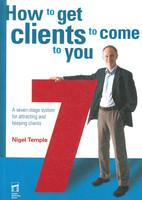 How to Get Clients to Come to You: A seven - stage system for attracting and keeping clients