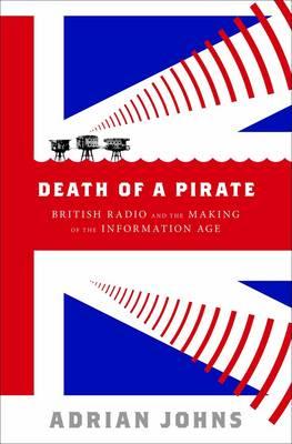 Death of a Pirate: British Radio and the Making of the Information Age