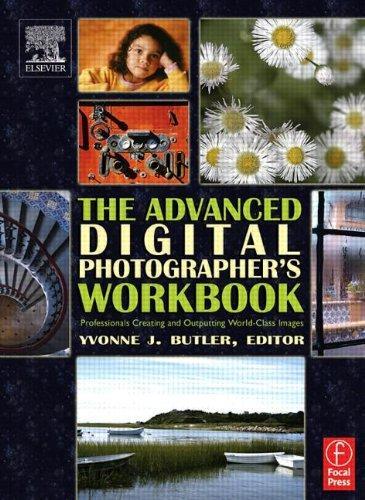 The Advanced Digital Photographer's Workbook: Professionals Creating and Outputting World-Class Images 