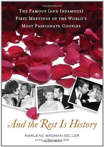 And the Rest Is History: The Famous (and Infamous) First Meetings of the World's Most Passionate Couples