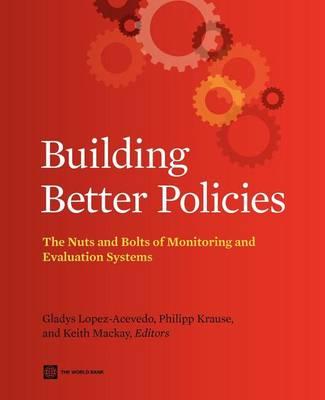 Building Better Policies: The Nuts and Bolts of Monitoring and Evaluation Systems (World Bank Training Series)