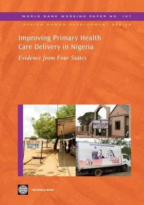 Improving Primary Health Care Delivery in Nigeria: Evidence from Four States (World Bank Working Papers) [World Bank]