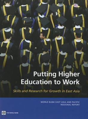 Putting Higher Education to Work: Skills and Research for Growth in East Asia (World Bank East Asia and Pacific Regional Report)