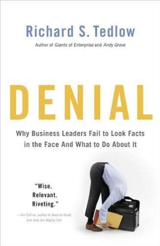 Denial :Why Business Leaders Fail to Look Facts in the Face--and What to Do About It