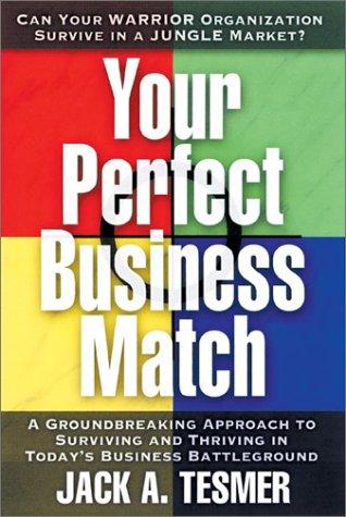 Your Perfect Business Match: A Groundbreaking Approach to Surviving & Thriving in Today's Business Battleground