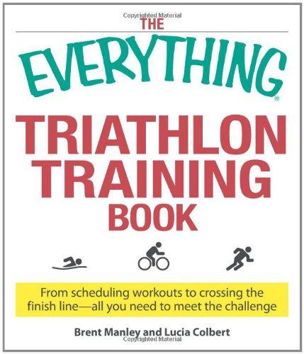 The Everything Triathlon Training Book: From Scheduling Workouts to Crossing the Finish Line -- All You Need to Meet the Challenge