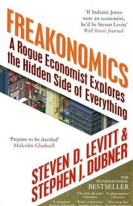 Freakonomics - Rogue Economist Explores The Hidden Side Of Everything 