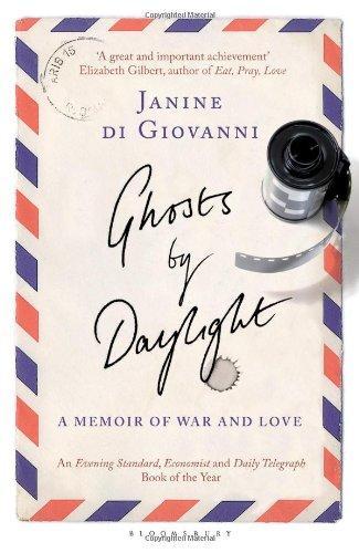 Ghosts by Daylight: A Memoir of War and Love. Janine Di Giovanni 