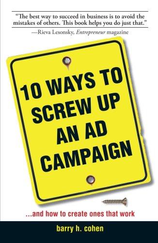 10 Ways to Screw Up an Ad Campaign: A Guide to Planning and Creating Advertising That Works