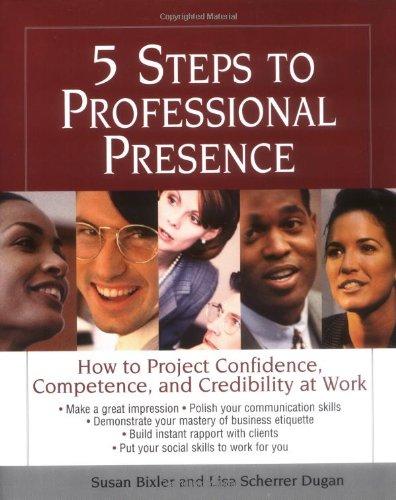 5 Steps to Professional Presence 5 Steps to Professional Presence: How to Project Confidence, Competence, and Credibility at Wohow to Project Confiden