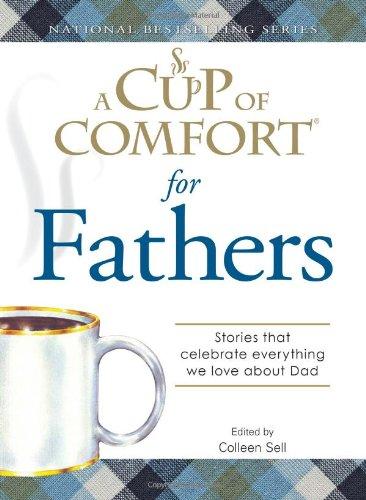 A Cup Of Comfort For Fathers - Stories That Celebrate Everything We Love About Dad