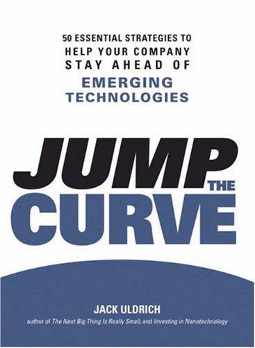  Jump the Curve: 50 Essential Strategies to Help Your Company Stay Ahead of Emerging Technologies 