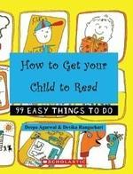 HOW TO GET YOUR CHILD TO READ: 99 EASY THINGS TO DO