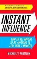 Instant Influence: How To Get Anyone to Do Anything In Less Than 7 Minutes