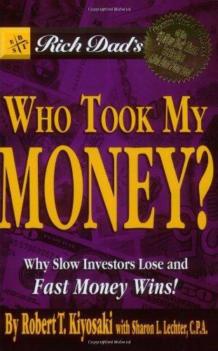 Rich Dad's Who Took My Money?: Why Slow Investors Lose and Fast Money Wins! 