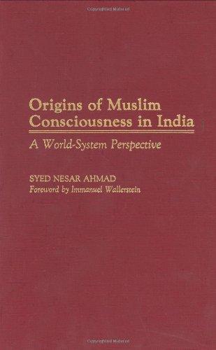 Origins of Muslim Consciousness in India: A World-System Perspective (Contributions to the Study of World History)