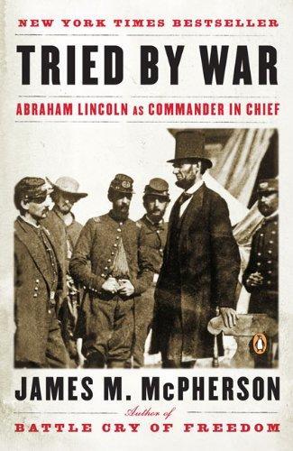 Tried by War: Abraham Lincoln as Commander in Chief 